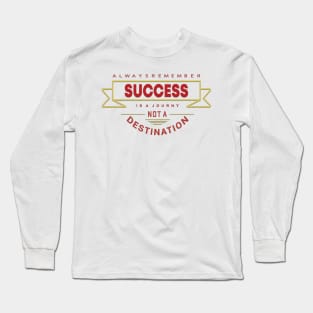 Always Remember Success is a journey not a Destination Long Sleeve T-Shirt